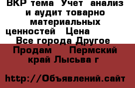 ВКР тема: Учет, анализ и аудит товарно-материальных ценностей › Цена ­ 16 000 - Все города Другое » Продам   . Пермский край,Лысьва г.